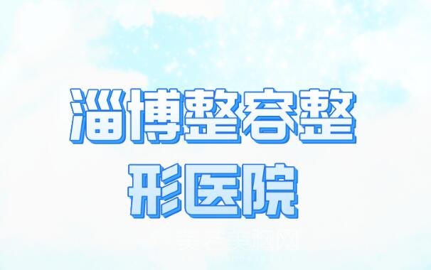 淄博整容整形医院如何_汇总实力医院信息