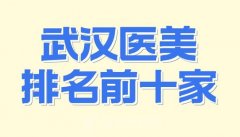 武汉医美排名前十家有哪些？汇集实力医院名单