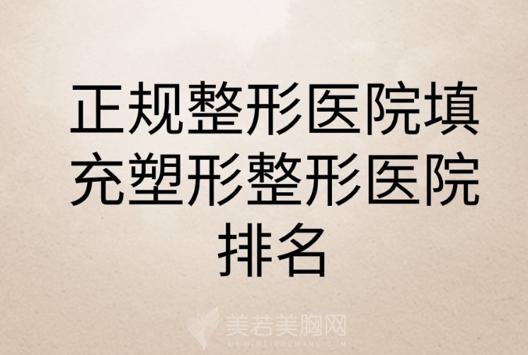 正规整形医院填充塑形整形医院排名清单曝光！各医院基本信息介绍！