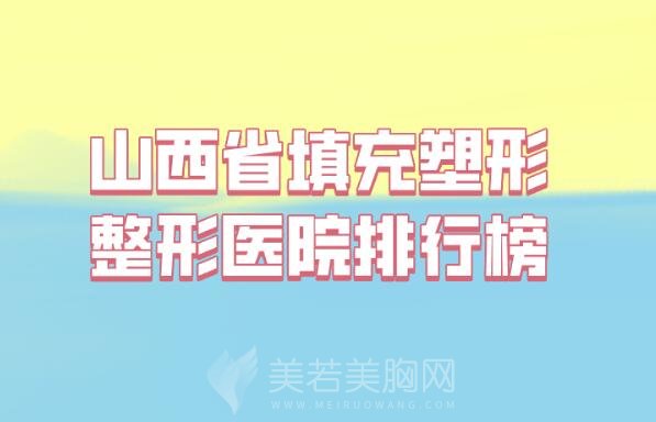 山西省填充塑形整形医院排行榜_前十名单盘点2024