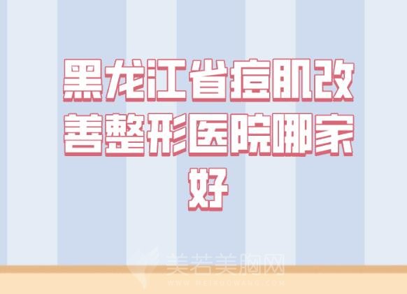 黑龙江省痘肌改善整形医院哪家好_排名前五名单公布!