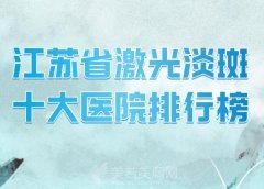 江苏省激光淡斑十大医院排行榜？分享名气较高的医院排名