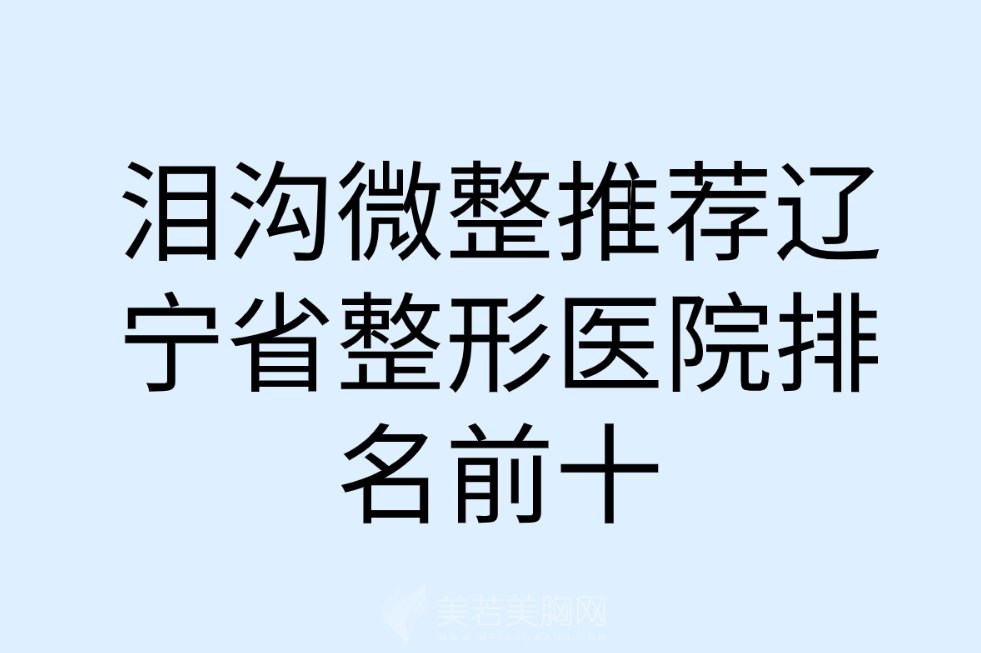 泪沟微整推荐辽宁省整形医院排名前十