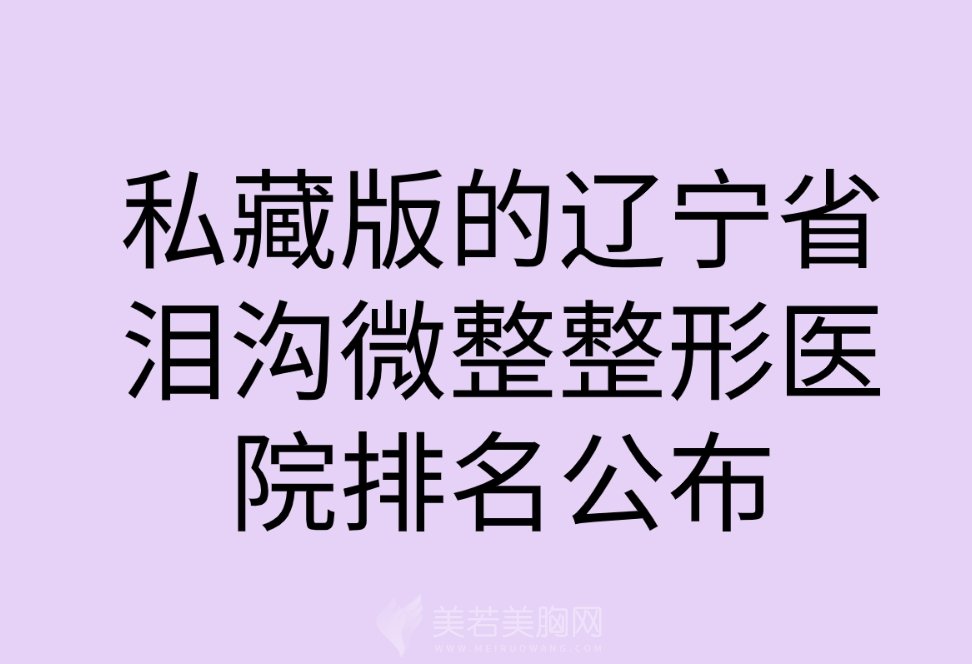 私藏版的辽宁省泪沟微整整形医院排名公布