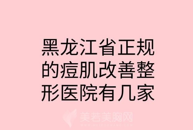 黑龙江省正规的痘肌改善整形医院有几家