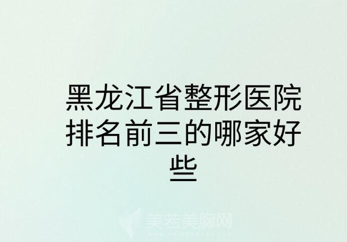 黑龙江省整形医院排名前三的哪家好些