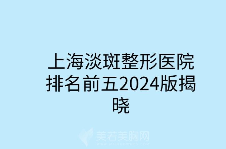 上海淡斑整形医院排名前五2024版揭晓!医院口碑评价来袭！