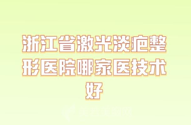 浙江省激光淡疤整形医院哪家医技术好_兰天、君仕、怡美等整形医院上榜