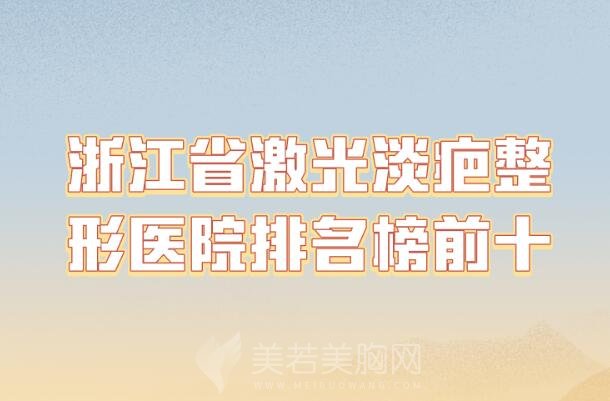 浙江省激光淡疤整形医院排名榜前十_技术追踪盘点前十医院