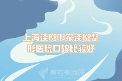 上海淡斑哪家淡斑整形医院口碑比较好？整合全新医院名单