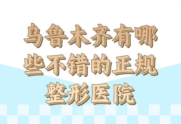 乌鲁木齐有哪些不错的正规整形医院_实力医院一一了解