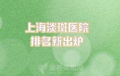 上海淡斑医院排名新出炉，口碑前五有上海医颜、上海鋆香悦