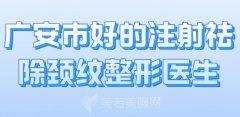 广安市好的注射祛除颈纹整形医生有哪些？实力医生资料了解