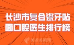 长沙市复合瓷牙贴面在榜名单前十位权威评测_实力名单一一出炉