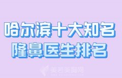 哈尔滨十大知名隆鼻医生排名？热门医生名单了解