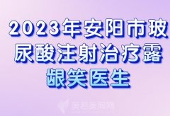 2023年安阳市玻尿酸注射治疗露龈笑医生名单？查看医生榜单