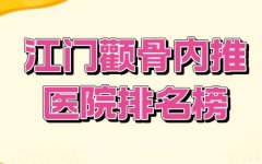 江门颧骨内推医院排名榜？含医院一览详情