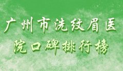 广州市洗纹眉医院口碑排行榜？广州美莱位列榜单中