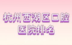 杭州西湖区口腔医院排名？在线医院已整理了