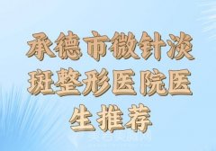 承德市微针淡斑收费明细全部更新，技术医生和价格表盘点