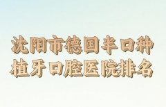 2024年沈阳市德国半口种植牙医院口碑排名_前十佳个个都是王牌