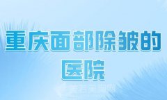 重庆面部除皱的医院有哪些？在线了解实力医院榜单