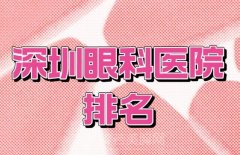 深圳眼科医院排名？分享实力强的医院名单