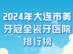 大连市美牙冠全瓷牙医院排行榜怎么样？这五家医院技术好