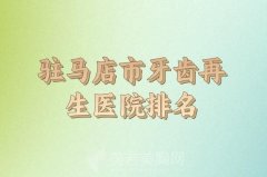 2024年驻马店市牙齿再生价格收费表一览？点击了解收费标准来啦