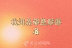 杭州鼻部整形2024医院名单哪些上榜？top5医院出炉，网友评价分析