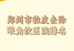 郑州市拉皮去除眼角纹价格如何？技术医生和医院资料一览