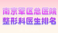 南京军区总医院整形科医生排名？盘点人气医生名单