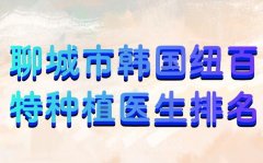 聊城市韩国纽百特种植医生排名？人气医生榜单查看