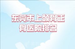 东莞市上颌骨正骨医院在榜清单十强名单更新，汇总口碑医院基本资料