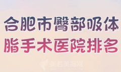 合肥市臀部吸体脂手术医院排名？精选实力派医院名单