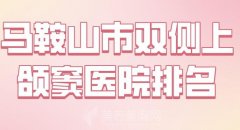 马鞍山市双侧上颌窦医院排名？优选人气医院名单