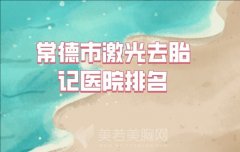 常德市激光去胎记价格收费表如何？十大医院资料公布