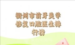 衢州市前牙美学修复医生排名？刘春玉、项春、韩胜等实力不错