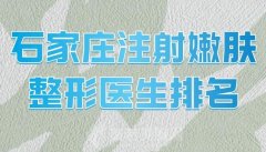 石家庄注射嫩肤整形医生排名？优选名单来了