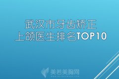 武汉市牙齿矫正上颌医生排名Top10一览-武汉李家星口腔医生