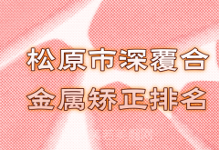 松原市深覆合金属矫正排名有哪些？严选红榜医院名单