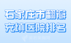 石家庄市翻瓣充填医院排名哪家好？公布前几名医院资料