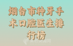 烟台市种牙手术排行专业医生哪个好？2024全新医生名单了解