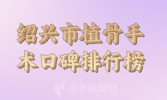 绍兴市植骨手术医生排名现身榜参考，公布全新2024医生信息