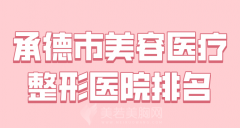 承德市美容医疗整形医院排名哪家好？盘点热门医院名单