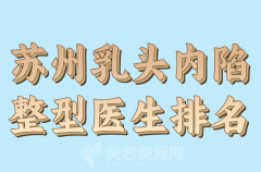 苏州乳头内陷整型医生排名哪个好？精选医生名单一览